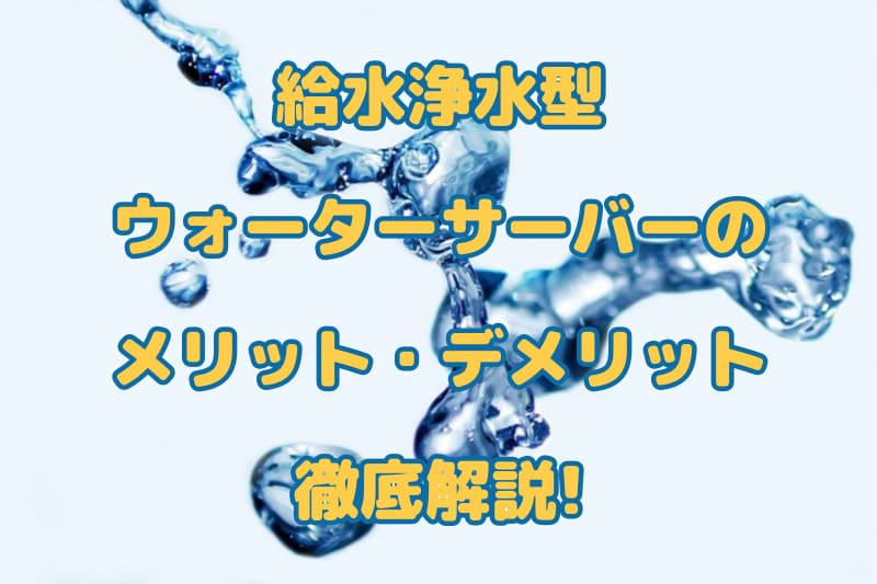 給水浄水型ウォーターサーバーのメリット・デメリット徹底解説