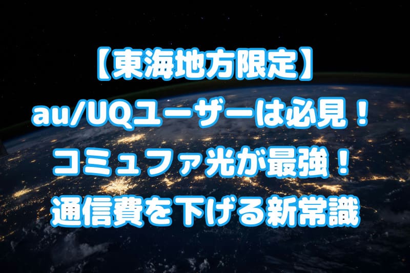 【東海地方のau/UQユーザー限定】コミュファ光が最強！通信費を下げる新常識