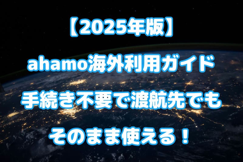 2025年版】ahamo海外利用ガイド｜手続き不要で渡航先でもそのまま使える！